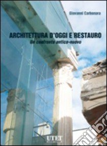 Architettura d'oggi e restauro. Un confronto antico-nuovo libro di Carbonara Giovanni