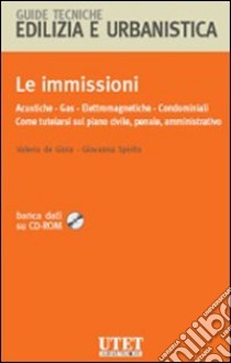 Le immissioni. Acustiche, gas, elettromagnetiche, condominiali. Come tutelarsi sul piano civile, penale, amministrativo. Con CD-ROM libro di De Gioia Valerio; Spirito Giovanna