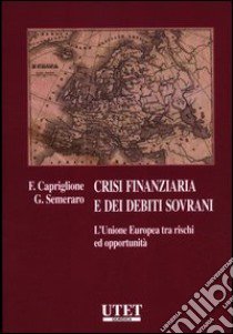 Crisi finanziaria e dei debiti sovrani. L'unione europea tra rischi ed opportunità libro di Capriglione E.; Semeraro G.