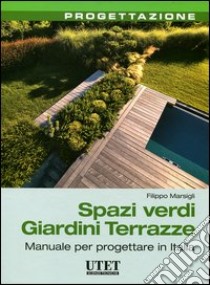 Spazi verdi giardini terrazze. Manuale per progettare in Italia libro di Marsigli Filippo