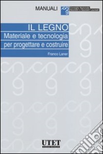 Il legno. Materiale e tecnologia per progettare e costruire libro di Laner Franco