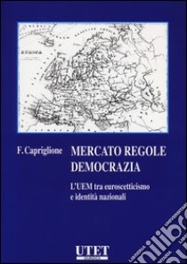 Mercato regole democrazia. L'UEM tra euroscetticismo e identità nazionali libro di Capriglione Francesco