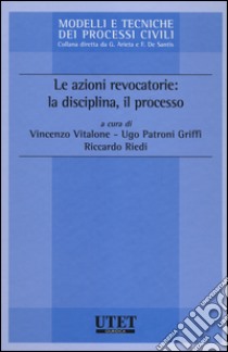 Le azioni revocatorie: la disciplina, il processo libro di Vitalone V. (cur.); Patroni Griffi U. (cur.); Riedi R. (cur.)