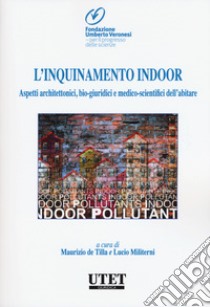 L'inquinamento indoor. Aspetti architettonici, bio-giuridici e medico-scientifici dell'abitare libro di De Tilla M. (cur.); Militerni L. (cur.)