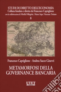 Metamorfosi della governance bancaria libro di Capriglione Francesco; Sacco Ginevri Andrea