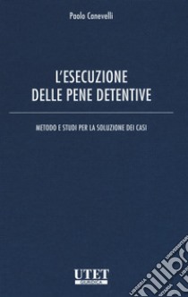 L'esecuzione delle pene detentive. Metodo e studi per la soluzione dei casi libro di Canevelli Paolo