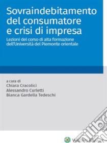 Sovraindebitamento del consumatore e crisi di impresa. Lezioni del corso di alta formazione dell'Università del Piemonte orientale libro di Cracolici C. (cur.); Curletti A. (cur.); Gardella Tedeschi B. (cur.)