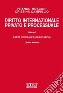 Diritto internazionale privato e processuale. Vol. 1: Parte generale e obbligazioni libro di Mosconi Franco; Campiglio Cristina