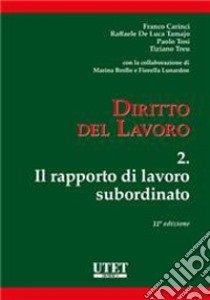 Diritto del lavoro. Vol. 2: Il rapporto di lavoro subordinato libro di Carinci Franco; Tosi Paolo; Treu Tiziano