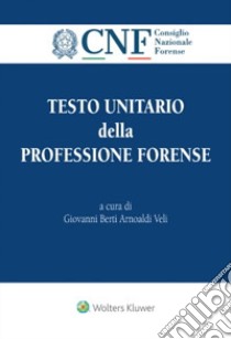 Testo unitario della professione forense libro di Berti Arnoaldi Veli Giovanni; Consiglio nazionale forense (cur.)