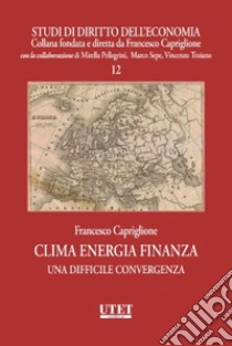 Clima energia finanza. Una difficile convergenza libro di Capriglione Francesco