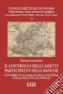 Il controllo degli assetti partecipativi nelle banche. Contributo all'analisi della funzione e delle relative fattispecie libro di Guarracino Francesco