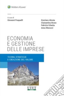 Economia e gestione delle imprese. Teoria, strategie e creazione del valore libro di Fraquelli G. (cur.)