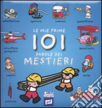 Le mie prime 101 parole dei mestieri. Ediz. illustrata libro