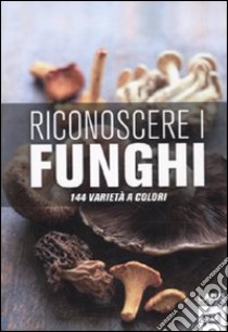 Riconoscere i funghi. 144 varietà a colori libro di Mastellari R.