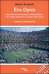 Era Open. Quarant'anni di tennis professonistico raccontati attraverso i tornei dello Slam libro di Borgatti Remo