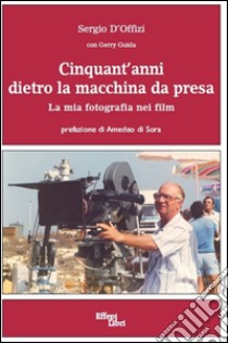 Cinquant'anni dietro la macchina da presa. La mia fotografia nei film libro di D'Offizi Sergio; Guida Gerry