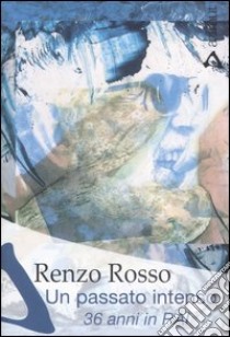 Un passato intenso. 36 anni in RAI libro di Rosso Renzo