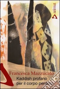 Kaddish profano per il corpo perduto libro di Mazzucato Francesca