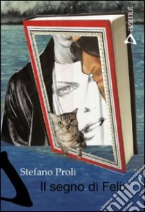 Il segno di Felix libro di Proli Stefano