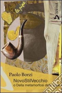 Nuovostilvecchio o della metamorfosi delle pipe libro di Borzi Paolo