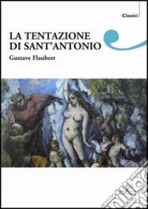 La tentazione di sant'Antonio libro di Flaubert Gustave; Mauro W. (cur.)