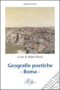 Geografie poetiche. Roma libro di Mauro W. (cur.)