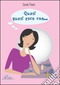 Quasi quasi esco con... libro di Paski Sarah; Leto M. (cur.)