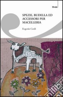 Spezie, budella ed accessori per macelleria libro di Cardi Eugenio