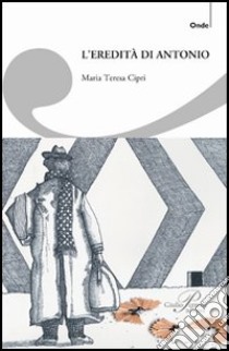 L'eredità di Antonio libro di Cipri Maria Teresa