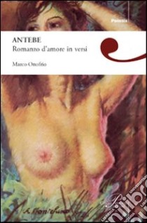 Antebe. Romanzo d'amore in versi libro di Onofrio Marco