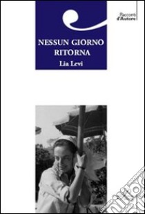 Nessun giorno ritorna libro di Levi Lia