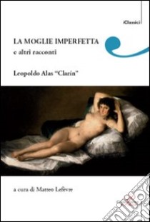 La moglie imperfetta e altri racconti libro di Alas Leopoldo Clarin