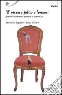 E vissero felici e lontani. Perché conviene amarsi a distanza libro di Piperno Antonella; Valesio Piero