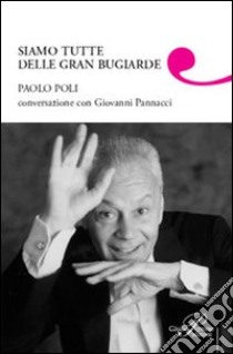 Siamo tutte delle gran bugiarde libro di Poli Paolo; Pannacci Giovanni