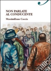 Non parlate al conducente libro di Coccia Massimiliano