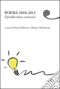 Poesia 2010-2011. Quindicesimo annuario libro di Febbraro P. (cur.); Marchesini M. (cur.)