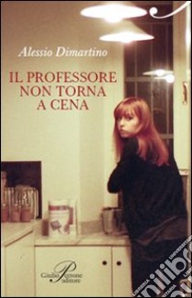 Il professore non torna a cena libro di Dimartino Alessio