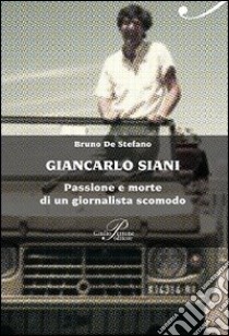 Giancarlo Siani. Passione e morte di un giornalista scomodo libro di De Stefano Bruno