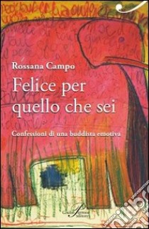 Felice per quello che sei. Confessioni di una buddista emotiva libro di Campo Rossana