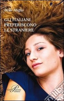 Gli italiani preferiscono le straniere libro di Maffia Dante