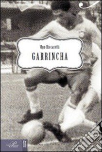 Garrincha libro di Riccarelli Ugo