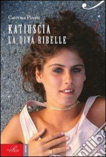 Katiuscia. La diva ribelle libro di Piretti Caterina