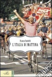 L'Italia di mattina libro di Cordelli Franco