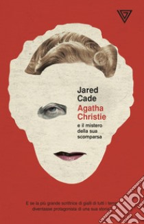 Agatha Christie e il mistero della sua scomparsa libro di Cade Jared