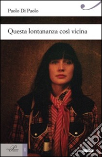 Questa lontananza così vicina libro di Di Paolo Paolo