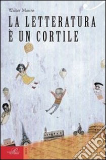 La letteratura è un cortile libro di Mauro Walter