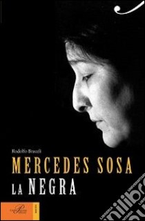 Mercedes Sosa. La negra libro di Braceli Rodolfo