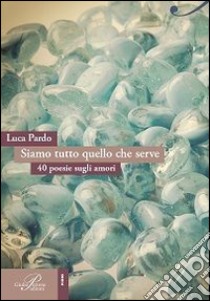 Siamo tutto quello che serve libro di Pardo Luca