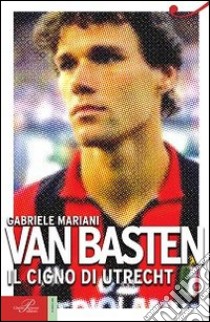 Van Basten. Il cigno di Utrecht libro di Mariani Gabriele